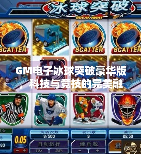 GM电子冰球突破豪华版，科技与竞技的完美融合，重塑数字娱乐新体验,GM电子冰球突破豪华版