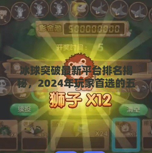 冰球突破最新平台排名揭秘，2024年玩家首选的五大正规游戏平台盘点,冰球突破最新平台排名