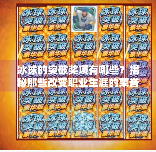 冰球的突破奖项有哪些？揭秘那些改变职业生涯的荣誉时刻,冰球的突破奖项有哪些呢