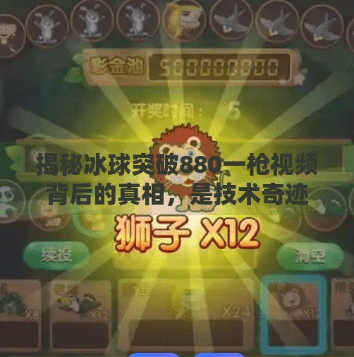揭秘冰球突破880一枪视频背后的真相，是技术奇迹还是网络炒作？冰球突破880一枪视频