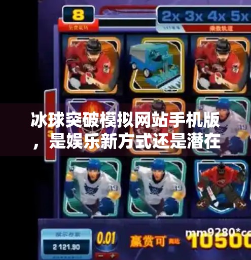 冰球突破模拟网站手机版，是娱乐新方式还是潜在陷阱？冰球突破模拟网站手机版