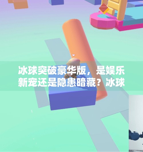 冰球突破豪华版，是娱乐新宠还是隐患暗藏？冰球突破豪华版线多好