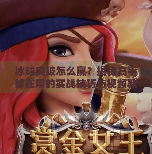 冰球突破怎么赢？揭秘高手都在用的实战技巧与视频教程全解析,冰球突破怎么赢视频教程