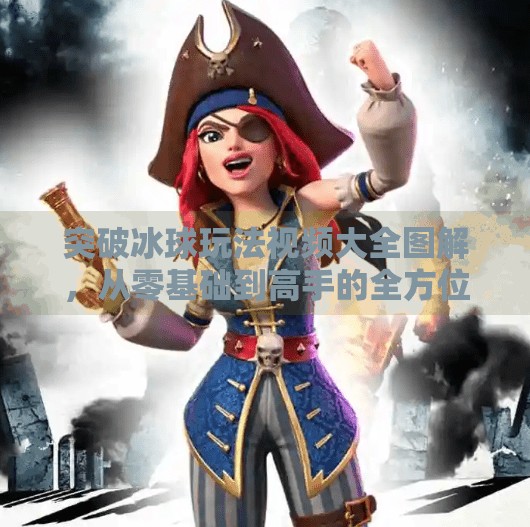 突破冰球玩法视频大全图解，从零基础到高手的全方位进阶指南,突破冰球玩法视频大全图解