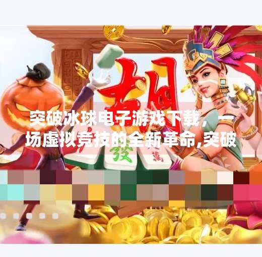 突破冰球电子游戏下载，一场虚拟竞技的全新革命,突破冰球电子游戏下载