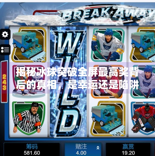 揭秘冰球突破全屏最高奖背后的真相，是幸运还是陷阱？冰球突破全屏最高奖图片