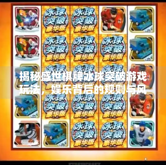揭秘盛世棋牌冰球突破游戏玩法，娱乐背后的规则与风险警示,盛世棋牌冰球突破游戏玩法说明