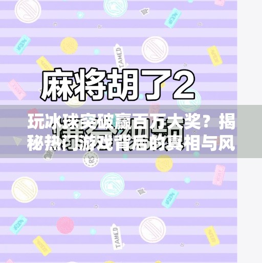 玩冰球突破赢百万大奖？揭秘热门游戏背后的真相与风险,玩冰球突破赢百万大奖视频