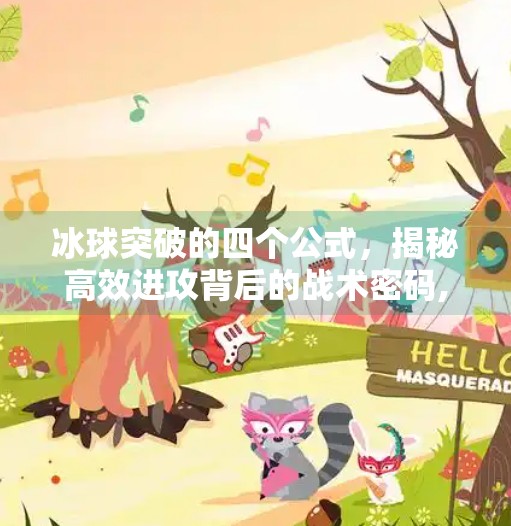 冰球突破的四个公式，揭秘高效进攻背后的战术密码,冰球突破的四个公式