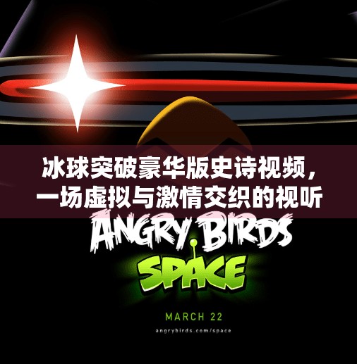 冰球突破豪华版史诗视频，一场虚拟与激情交织的视听盛宴,冰球突破豪华版史诗视频