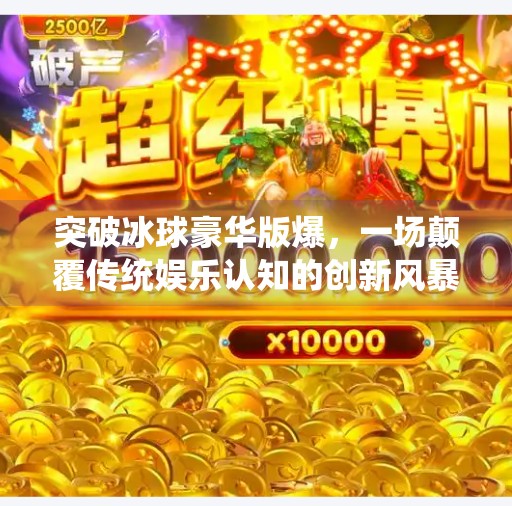 突破冰球豪华版爆，一场颠覆传统娱乐认知的创新风暴,突破冰球豪华版爆