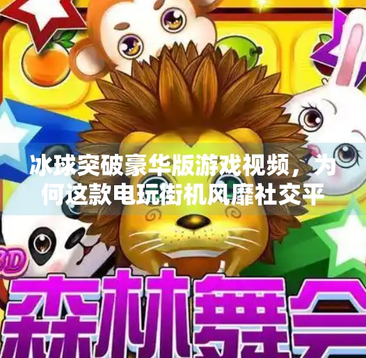 冰球突破豪华版游戏视频，为何这款电玩街机风靡社交平台？冰球突破豪华版游戏视频