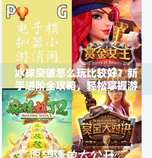 冰球突破怎么玩比较好？新手进阶全攻略，轻松掌握游戏技巧,冰球突破怎么玩比较好