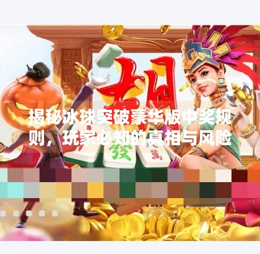 揭秘冰球突破豪华版中奖规则，玩家必知的真相与风险警示,冰球突破豪华版中奖规则