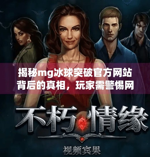 揭秘mg冰球突破官方网站背后的真相，玩家需警惕网络陷阱,mg冰球突破官方网站