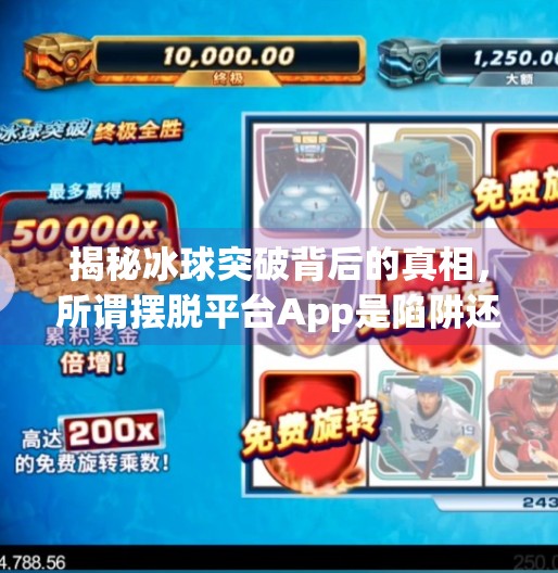 揭秘冰球突破背后的真相，所谓摆脱平台App是陷阱还是出路？有摆脱冰球突破的平台app