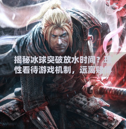 揭秘冰球突破放水时间？理性看待游戏机制，远离赌博陷阱,冰球突破一般几点放水