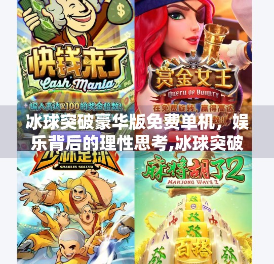 冰球突破豪华版免费单机，娱乐背后的理性思考,冰球突破豪华版免费单机
