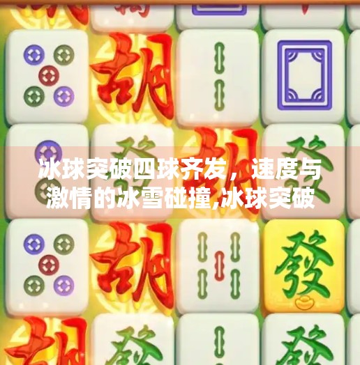 冰球突破四球齐发，速度与激情的冰雪碰撞,冰球突破四球齐发