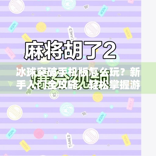 冰球突破手机版怎么玩？新手入门全攻略，轻松掌握游戏技巧,冰球突破手机版怎么玩的