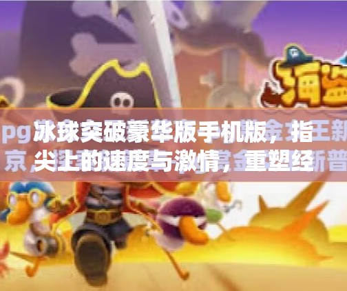冰球突破豪华版手机版，指尖上的速度与激情，重塑经典街机新体验,冰球突破豪华版手机版
