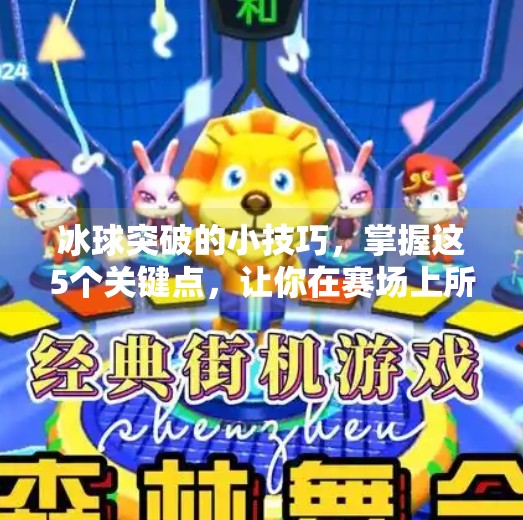 冰球突破的小技巧，掌握这5个关键点，让你在赛场上所向披靡,冰球突破的小技巧是什么