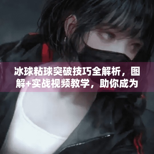 冰球粘球突破技巧全解析，图解+实战视频教学，助你成为球场掌控者,冰球粘球突破技巧图解视频