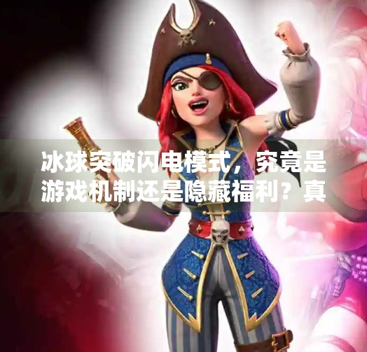冰球突破闪电模式，究竟是游戏机制还是隐藏福利？真相揭秘！冰球突破闪电是干嘛用的