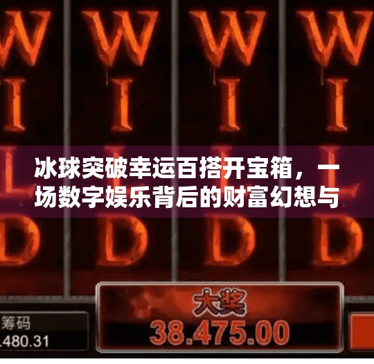 冰球突破幸运百搭开宝箱，一场数字娱乐背后的财富幻想与心理博弈,冰球突破幸运百搭开宝箱