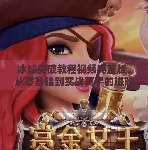 冰球突破教程视频完整版，从零基础到实战高手的进阶指南,冰球突破教程视频完整版