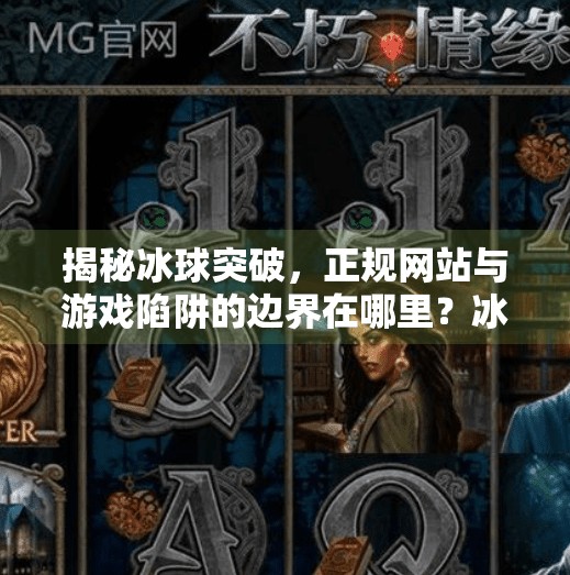 揭秘冰球突破，正规网站与游戏陷阱的边界在哪里？冰球突破正规网站客户端