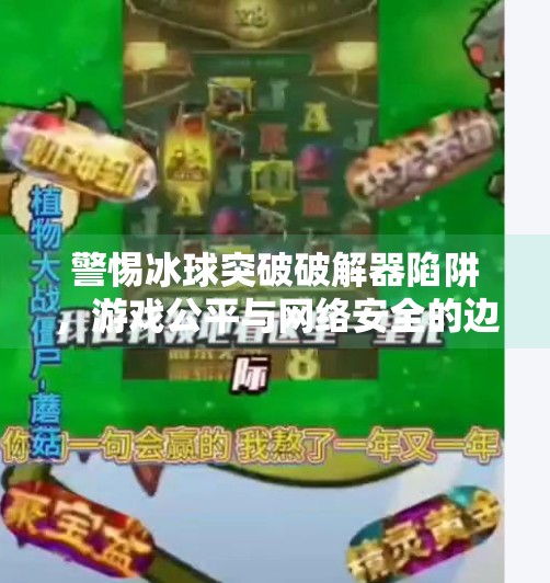 警惕冰球突破破解器陷阱，游戏公平与网络安全的边界警示,冰球突破破解器怎么用