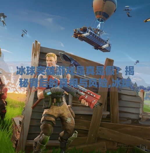 冰球突破游戏是真是假？揭秘背后的真相与风险,冰球突破游戏是不是真的