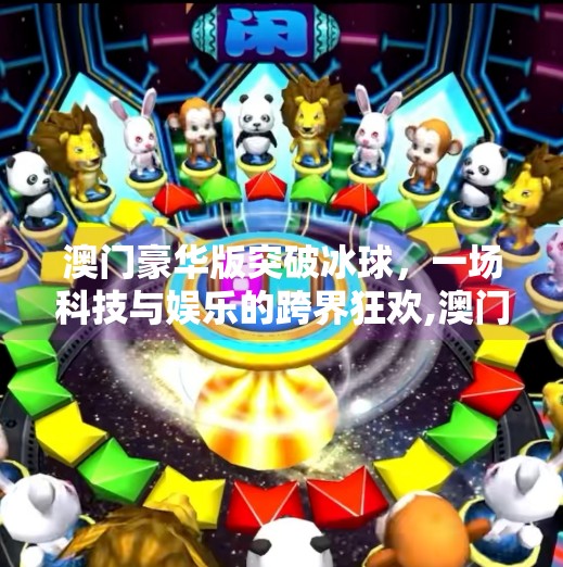 澳门豪华版突破冰球，一场科技与娱乐的跨界狂欢,澳门豪华版突破冰球