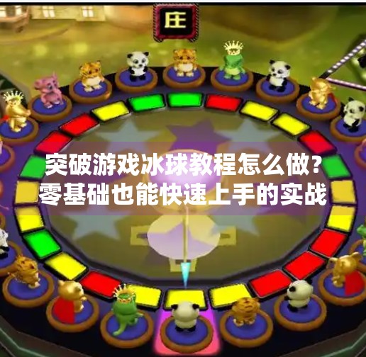 突破游戏冰球教程怎么做？零基础也能快速上手的实战攻略,突破游戏冰球教程怎么做