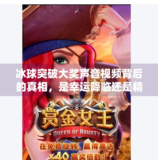冰球突破大奖声音视频背后的真相，是幸运降临还是精心设计的营销陷阱？冰球突破大奖声音视频