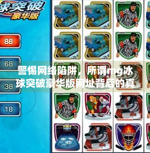 警惕网络陷阱，所谓mg冰球突破豪华版网址背后的真相,mg冰球突破豪华版网址