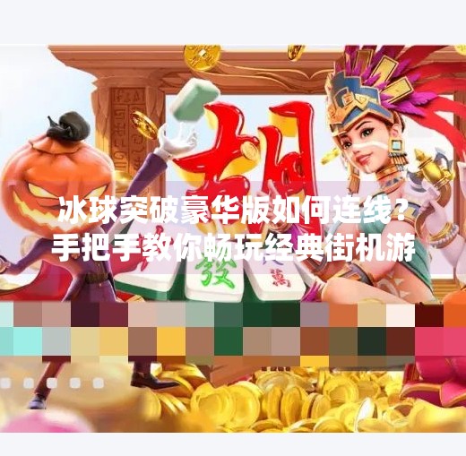 冰球突破豪华版如何连线？手把手教你畅玩经典街机游戏,冰球突破豪华版如何连线