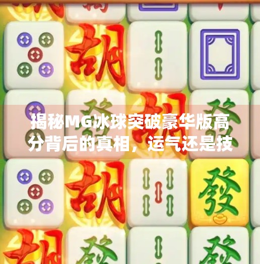 揭秘MG冰球突破豪华版高分背后的真相，运气还是技巧？mg冰球突破豪华版高分