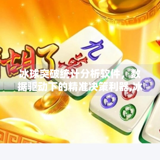 冰球突破统计分析软件，数据驱动下的精准决策利器,冰球突破统计分析软件