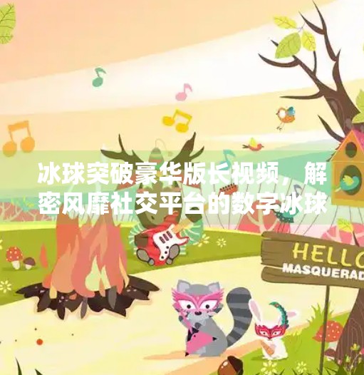 冰球突破豪华版长视频，解密风靡社交平台的数字冰球现象,冰球突破豪华版长视频