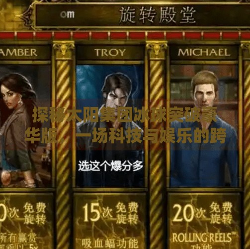 探秘太阳集团冰球突破豪华版，一场科技与娱乐的跨界盛宴,太阳集团冰球突破豪华版