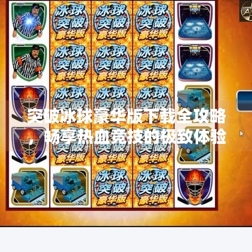 突破冰球豪华版下载全攻略，畅享热血竞技的极致体验,突破冰球豪华版下载