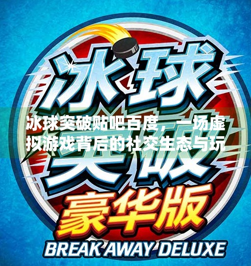 冰球突破贴吧百度，一场虚拟游戏背后的社交生态与玩家心理探析,冰球突破贴吧百度