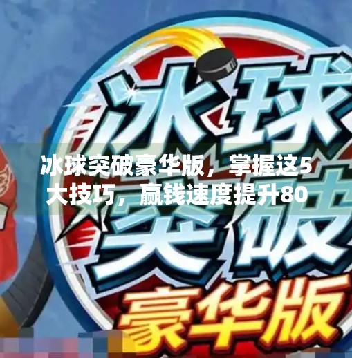 冰球突破豪华版，掌握这5大技巧，赢钱速度提升80%冰球突破豪华怎么赢的快