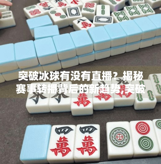 突破冰球有没有直播？揭秘赛事转播背后的新趋势,突破冰球有没有直播的