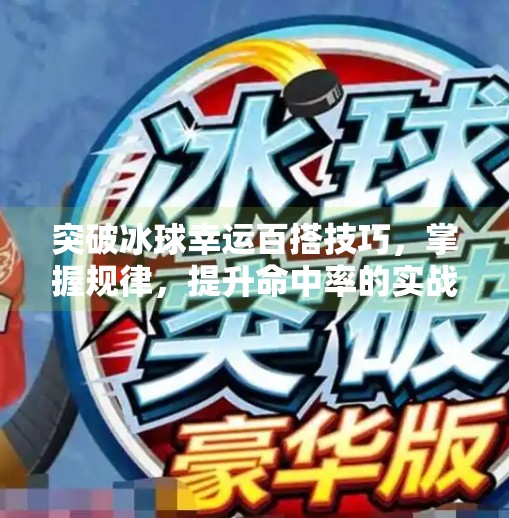 突破冰球幸运百搭技巧，掌握规律，提升命中率的实战策略解析,突破冰球幸运百搭技巧