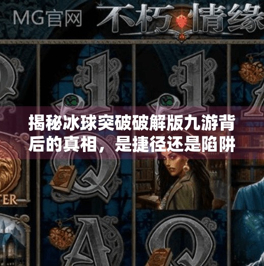 揭秘冰球突破破解版九游背后的真相，是捷径还是陷阱？冰球突破破解版九游