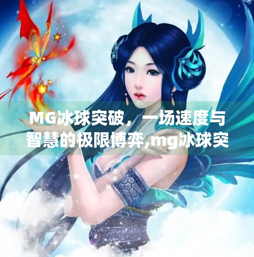 MG冰球突破，一场速度与智慧的极限博弈,mg冰球突破看