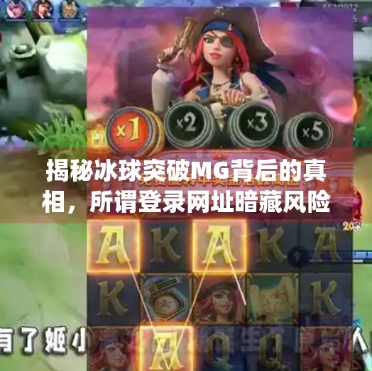 揭秘冰球突破MG背后的真相，所谓登录网址暗藏风险，玩家需警惕网络陷阱,冰球突破mg登录网址是什么